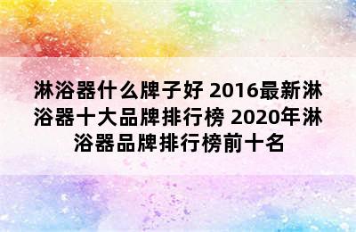 淋浴器什么牌子好 2016最新淋浴器十大品牌排行榜 2020年淋浴器品牌排行榜前十名